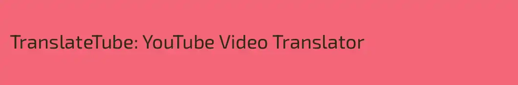 TranslateTube: YouTube Video Translator